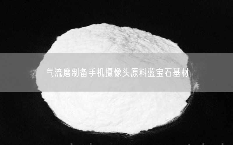 气流磨制备手机摄像头原料蓝宝石基材