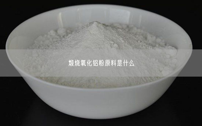 煅烧氧化铝粉原料是什么