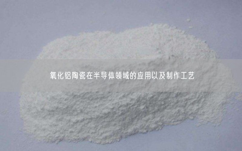 氧化铝陶瓷在半导体领域的应用以及制作工艺