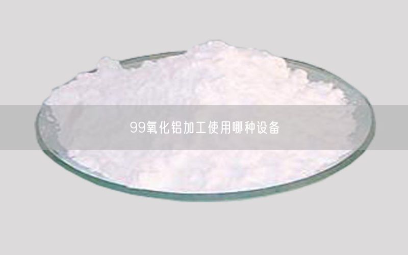 99氧化铝加工使用哪种设备(图2)