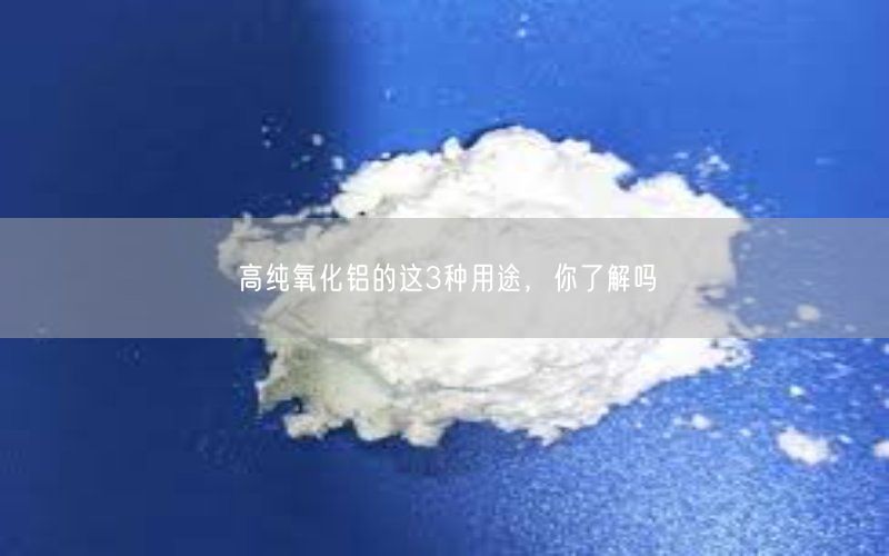 高纯氧化铝的这3种用途，你了解吗