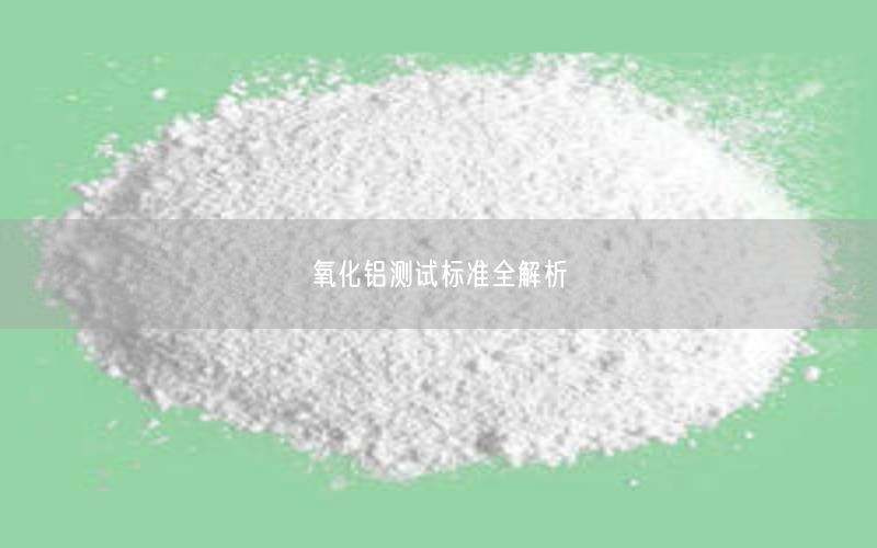 氧化铝测试标准全解析(图2)